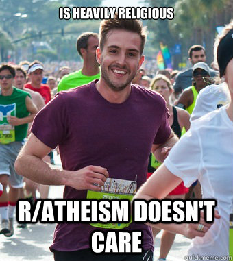 Is heavily religious r/atheism doesn't care  Rediculously Photogenic Guy