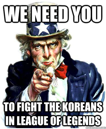 We Need you To fight the koreans in league of legends  Uncle Sam