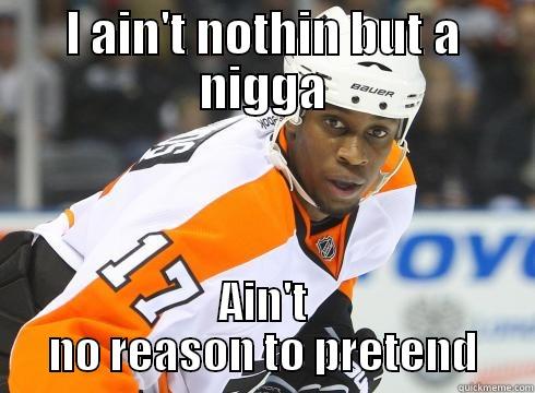 I AIN'T NOTHIN BUT A NIGGA AIN'T NO REASON TO PRETEND Misc