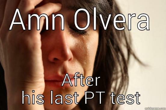 AMN OLVERA AFTER HIS LAST PT TEST First World Problems