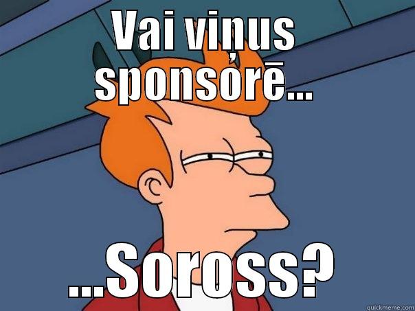 VAI VIŅUS SPONSORĒ... ...SOROSS? Futurama Fry