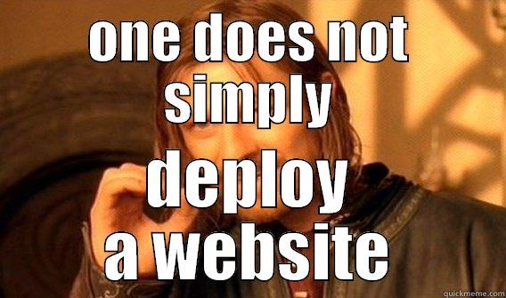 ONE DOES NOT SIMPLY DEPLOY A WEBSITE One Does Not Simply