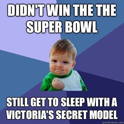 Didn't win the the super bowl Still get to sleep with a Victoria's secret model  Success Kid