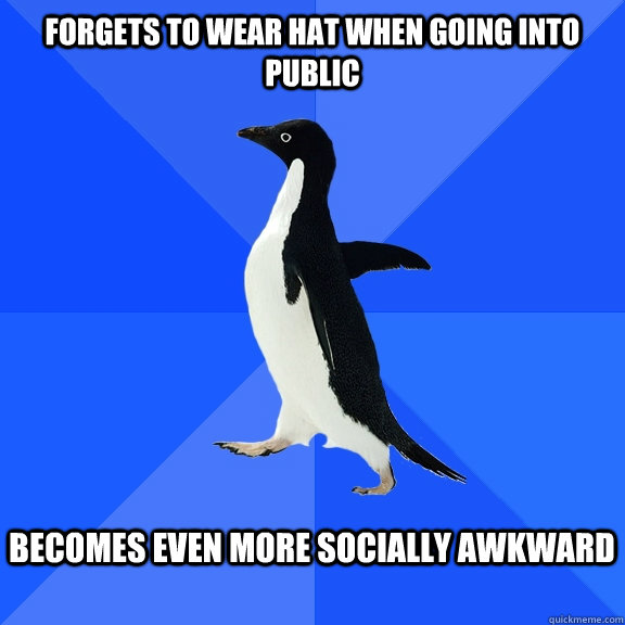 Forgets to wear hat when going into public  becomes even more socially awkward    Socially Awkward Penguin