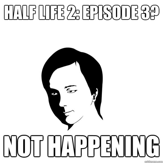 Half Life 2: Episode 3? NOT HAPPENING  