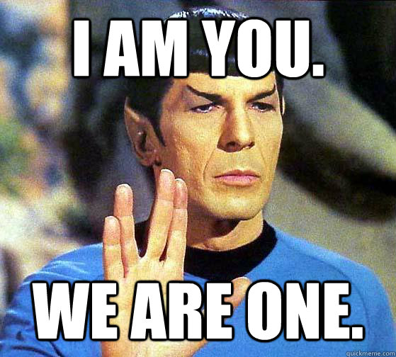 I am you. We are one. - I am you. We are one.  Spock Mind Meld