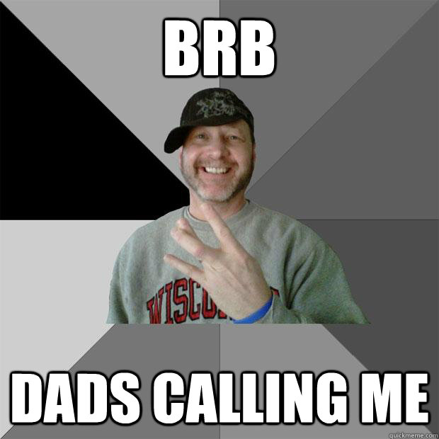 brb dads calling me  Hood Dad