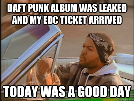 daft punk album was leaked and my edc ticket arrived Today was a good day  today was a good day
