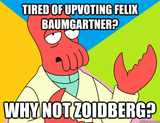 Tired of upvoting Felix Baumgartner? why not zoidberg? - Tired of upvoting Felix Baumgartner? why not zoidberg?  Misc