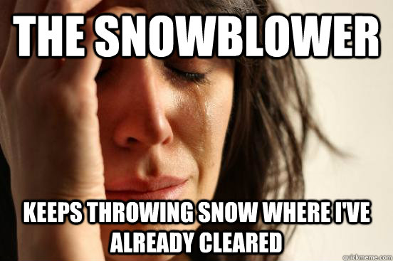 The snowblower keeps throwing snow where I've already cleared  First World Problems