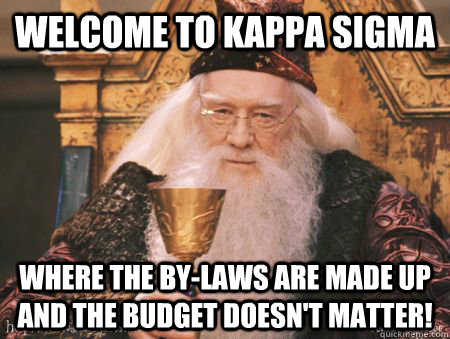 Welcome to Kappa Sigma Where the by-laws are made up and the budget doesn't matter! - Welcome to Kappa Sigma Where the by-laws are made up and the budget doesn't matter!  Drew Dumbledore