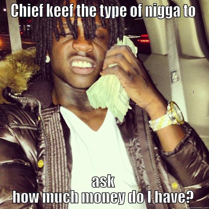 CHIEF KEEF THE TYPE OF NIGGA TO ASK HOW MUCH MONEY DO I HAVE? Misc