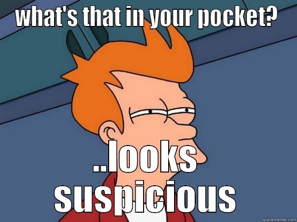 unexpected visitor - WHAT'S THAT IN YOUR POCKET? ..LOOKS SUSPICIOUS Futurama Fry