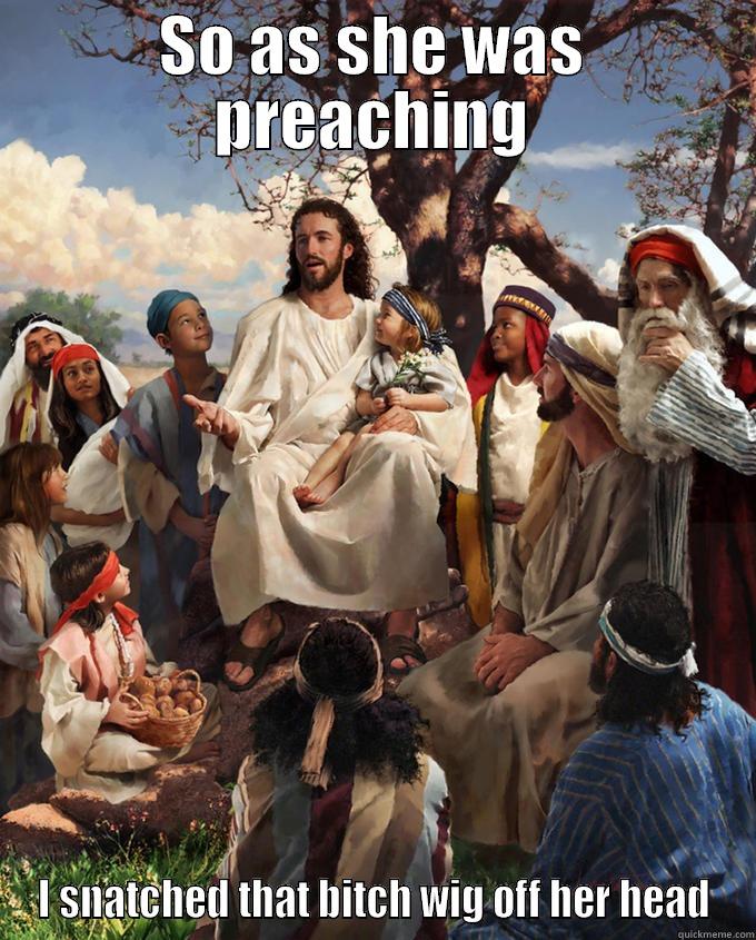 SO AS SHE WAS PREACHING I SNATCHED THAT BITCH WIG OFF HER HEAD Misc