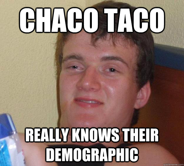 Chaco Taco Really knows their demographic - Chaco Taco Really knows their demographic  10 Guy