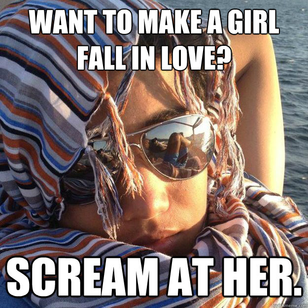 want to make a girl fall in love? scream at her.  - want to make a girl fall in love? scream at her.   Misc