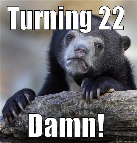 TURNING 22 DAMN! Confession Bear