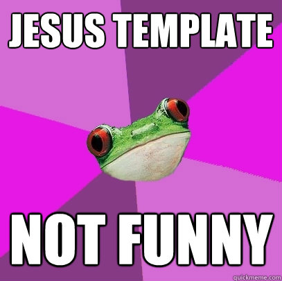 jesus template not funny - jesus template not funny  Foul Bachelorette Frog