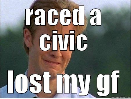 RACED A CIVIC LOST MY GF 1990s Problems
