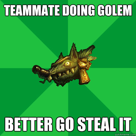 Teammate doing golem Better go steal it  Bad LoL Player