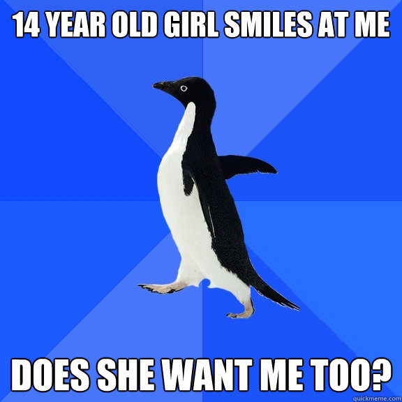 14 year old girl smiles at me does she want me too?  Socially Awkward Penguin