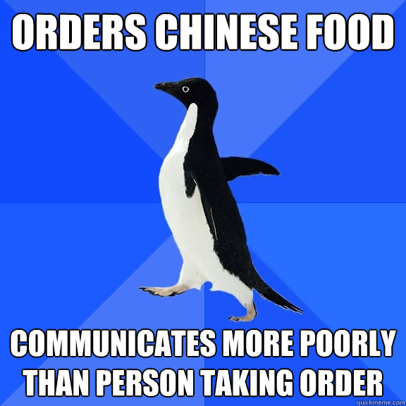 Orders chinese food communicates more poorly than person taking order  Socially Awkward Penguin