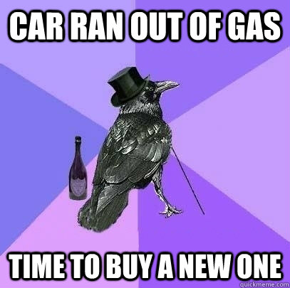 Car ran out of gas time to buy a new one  Rich Raven