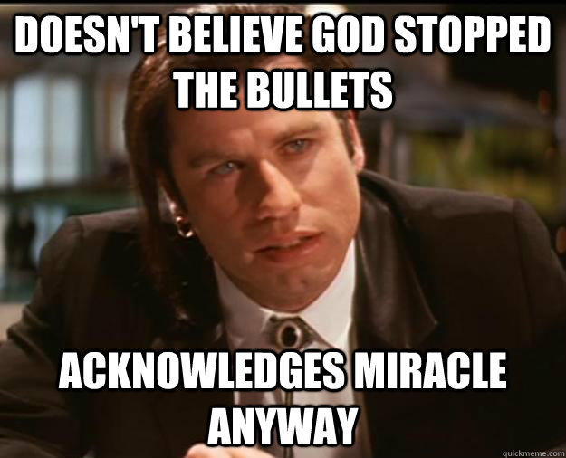 doesn't believe god stopped the bullets acknowledges miracle anyway - doesn't believe god stopped the bullets acknowledges miracle anyway  Good Guy Vincent Vega