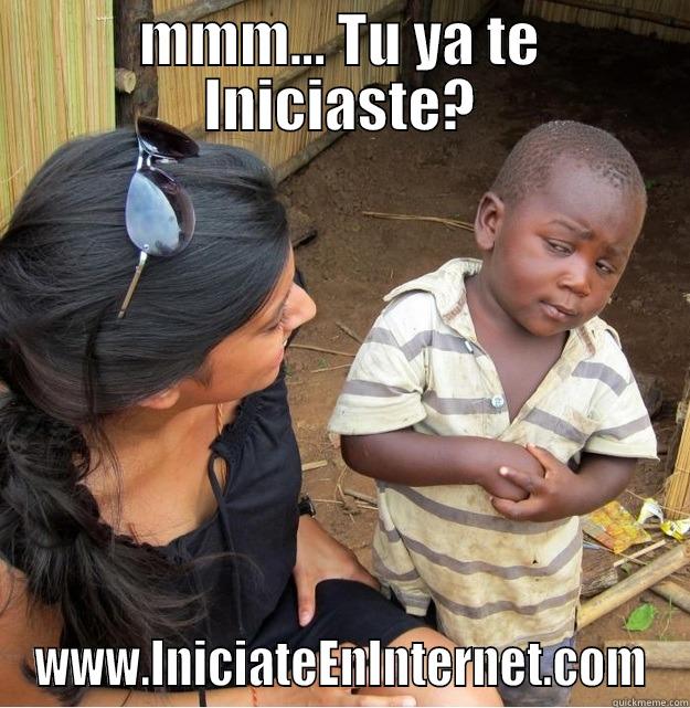 MMM... TU YA TE INICIASTE? WWW.INICIATEENINTERNET.COM Skeptical Third World Kid