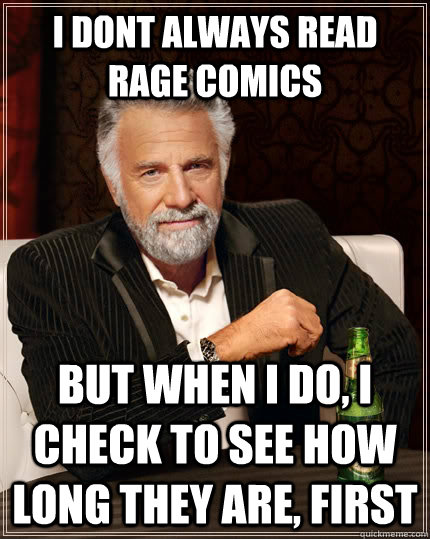 I dont always read rage comics but when i do, i check to see how long they are, first - I dont always read rage comics but when i do, i check to see how long they are, first  The Most Interesting Man In The World