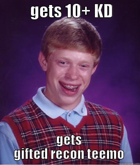          GETS 10+ KD         GETS GIFTED RECON TEEMO Bad Luck Brian