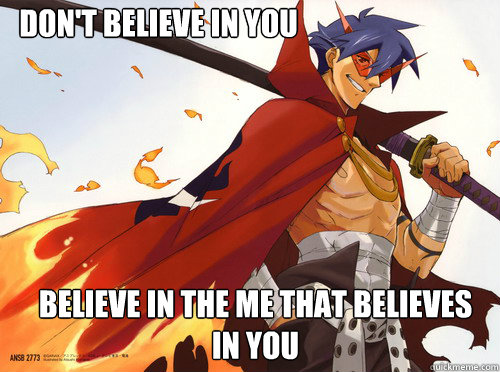 Don't believe in you Believe in the me that believes in you - Don't believe in you Believe in the me that believes in you  kamina believe