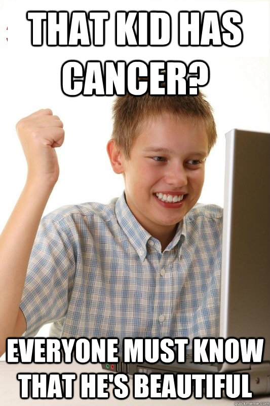 That kid has cancer? Everyone must know that he's beautiful  1st Day Internet Kid