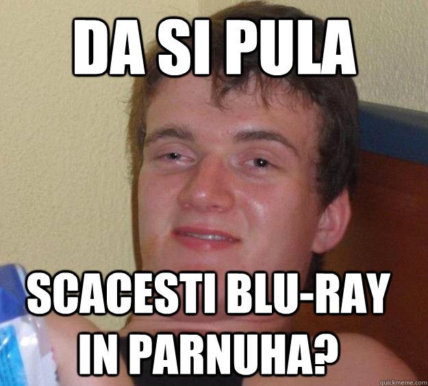 da si pula  scacesti blu-ray in parnuha?  10 Guy