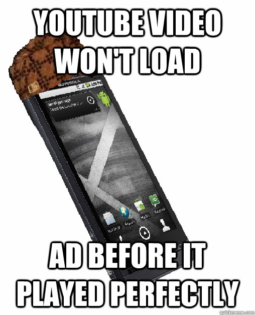 youtube video won't load ad before it played perfectly  Scumbag Smartphone