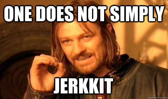 ONE DOES NOT SIMPLY JERKKIT  One Does Not Simply