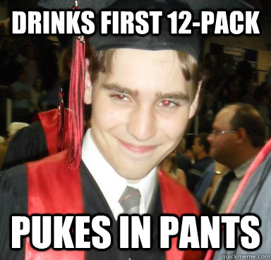 Drinks first 12-pack Pukes in pants  
