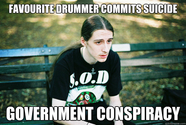 favourite drummer commits suicide GOVERNMENT CONSPIRACY  First World Metal Problems