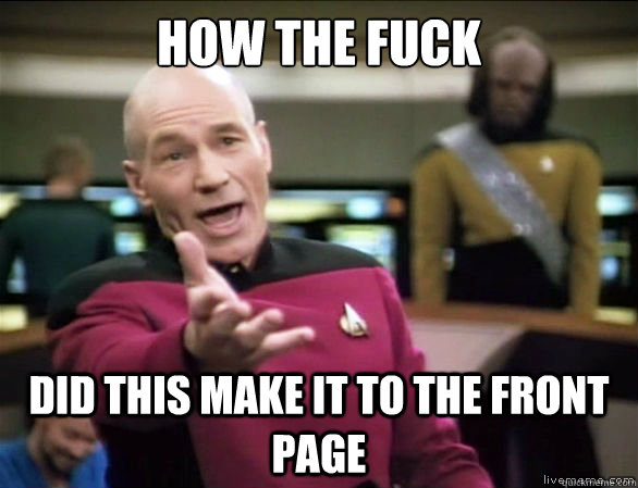 How the fuck Did this make it to the front page  Annoyed Picard HD