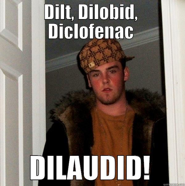 DILT, DILOBID, DICLOFENAC DILAUDID! Scumbag Steve