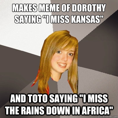 Makes Meme of Dorothy saying 