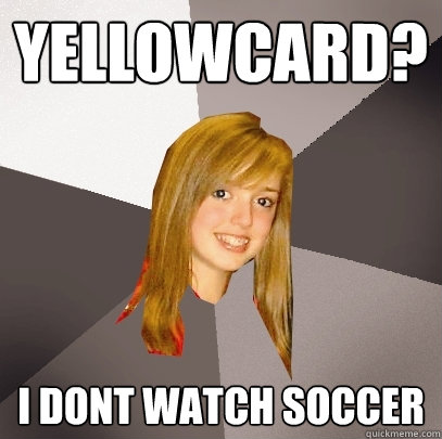 Yellowcard? I dont watch soccer - Yellowcard? I dont watch soccer  Musically Oblivious 8th Grader