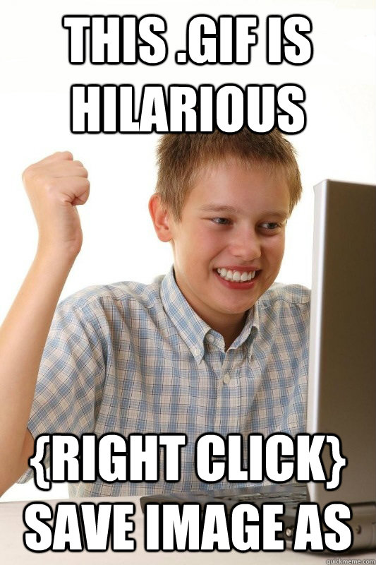 this .gif is hilarious {right click} save image as - this .gif is hilarious {right click} save image as  Babbys first Internets