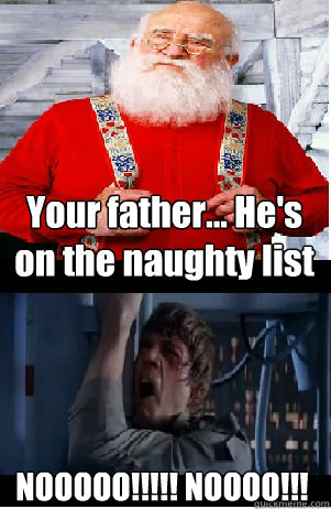 Your father... He's on the naughty list NOOOOO!!!!! NOOOO!!! - Your father... He's on the naughty list NOOOOO!!!!! NOOOO!!!  Santa and Luke Skywalker