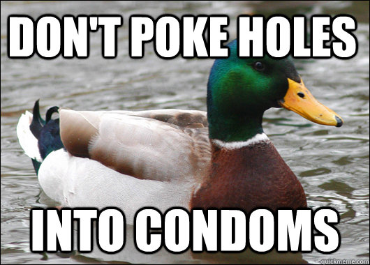 don't poke holes into condoms  Actual Advice Mallard