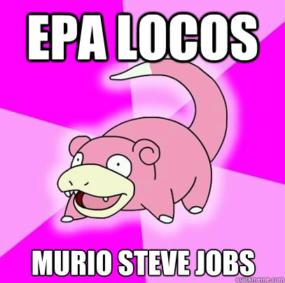 EPA locos murio steve jobs  Slowpoke