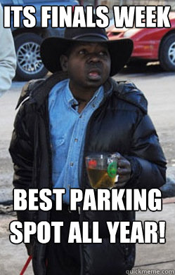 Its Finals Week Best parking spot All Year! - Its Finals Week Best parking spot All Year!  Glass Half Full Gary