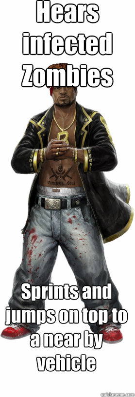 Hears infected Zombies Sprints and jumps on top to a near by vehicle  Scumbag Dead Island