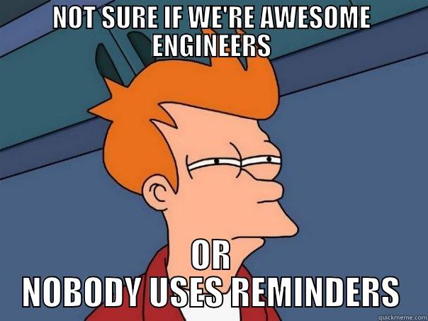 NOT SURE IF WE'RE AWESOME ENGINEERS OR NOBODY USES REMINDERS Futurama Fry