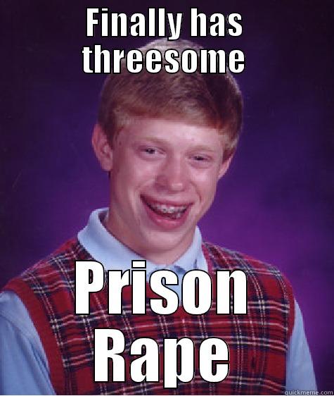 FINALLY HAS THREESOME PRISON RAPE Bad Luck Brain